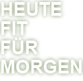 Heute fit für Morgen